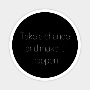 "take a chance and make it happen" Magnet